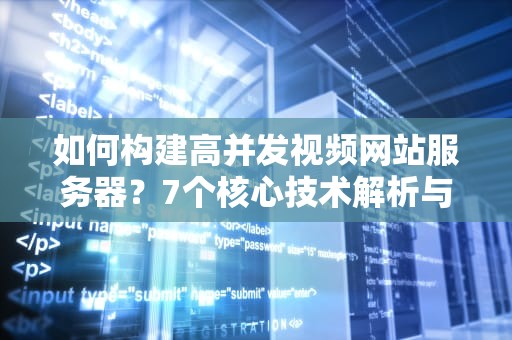 如何构建高并发视频网站服务器？7个核心技术解析与实战建议
