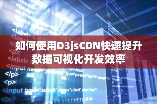 如何使用D3jsCDN快速提升数据可视化开发效率