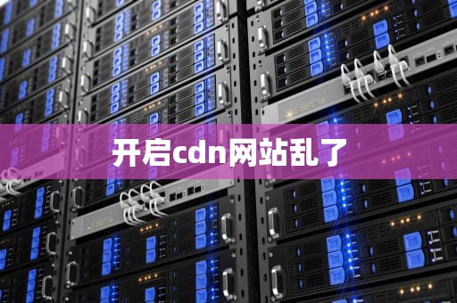 开启cdn网站乱了