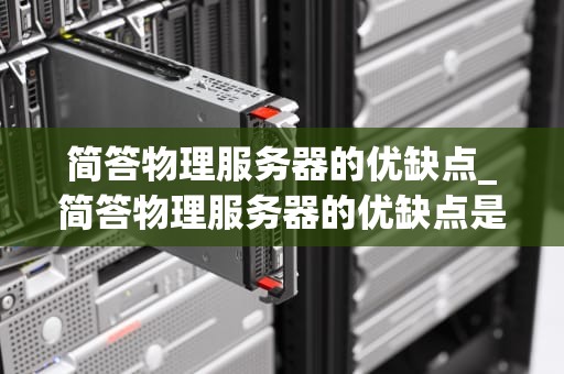 简答物理服务器的优缺点_简答物理服务器的优缺点是什么_物理服务器的优缺点分析