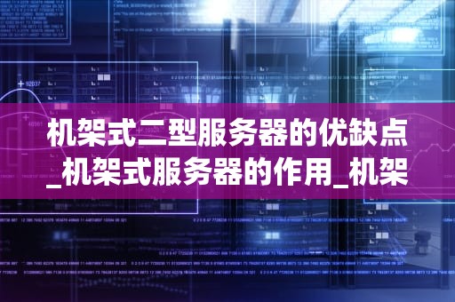 机架式二型服务器的优缺点_机架式服务器的作用_机架式二型服务器的优缺点