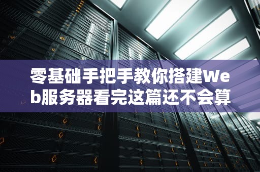 零基础手把手教你搭建Web服务器看完这篇还不会算我输！