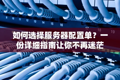 如何选择服务器配置单？一份详细指南让你不再迷茫