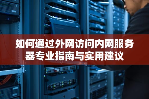 如何通过外网访问内网服务器专业指南与实用建议