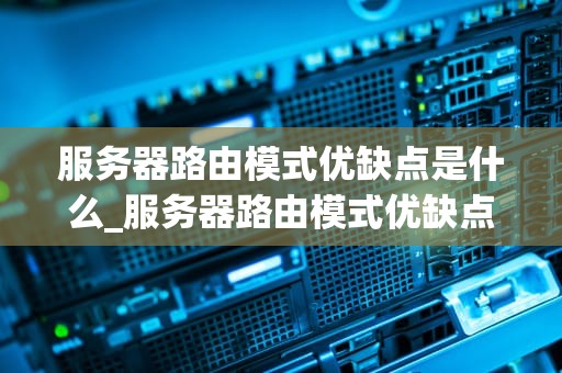 服务器路由模式优缺点是什么_服务器路由模式优缺点是什么呢_服务器路由模式的优缺点