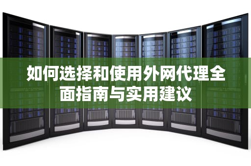 如何选择和使用外网代理全面指南与实用建议
