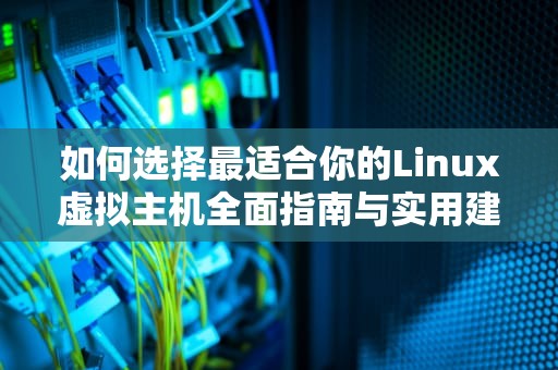 如何选择最适合你的Linux虚拟主机全面指南与实用建议