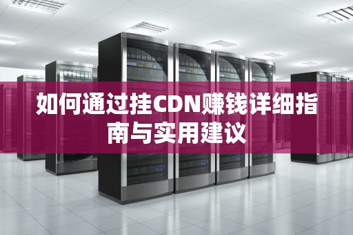 如何通过挂CDN赚钱详细指南与实用建议