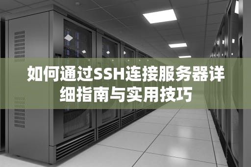 如何通过SSH连接服务器详细指南与实用技巧