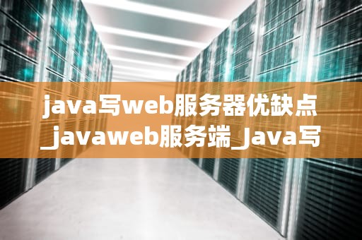 java写web服务器优缺点_javaweb服务端_Java写web服务器优缺点分析