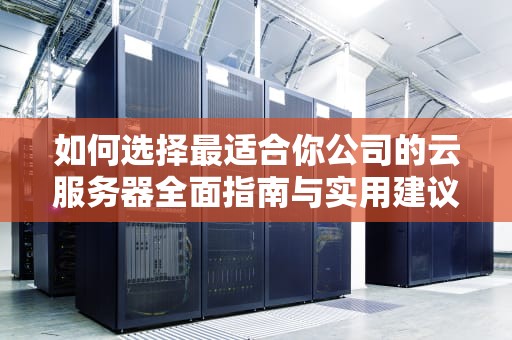 如何选择最适合你公司的云服务器全面指南与实用建议