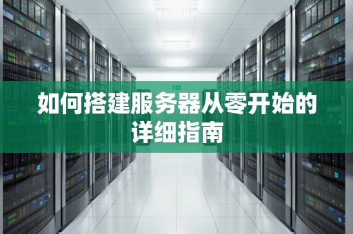 如何搭建服务器从零开始的详细指南