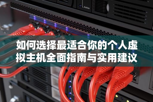 如何选择最适合你的个人虚拟主机全面指南与实用建议