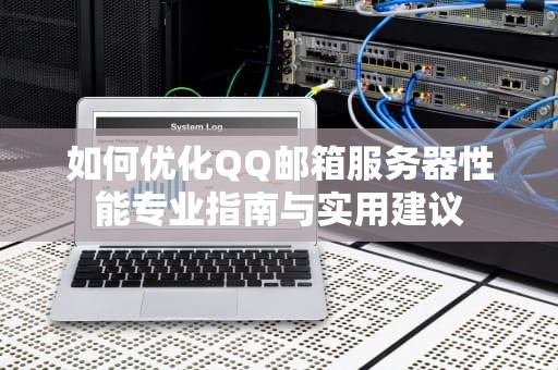 如何优化QQ邮箱服务器性能专业指南与实用建议