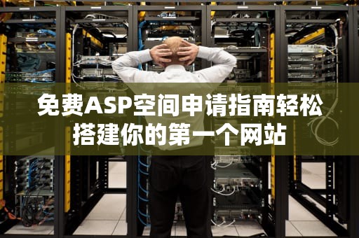 免费ASP空间申请指南轻松搭建你的第一个网站