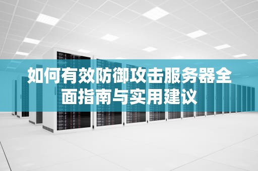 如何有效防御攻击服务器全面指南与实用建议