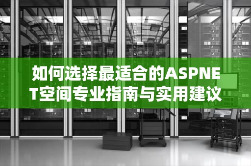 如何选择最适合的ASPNET空间专业指南与实用建议