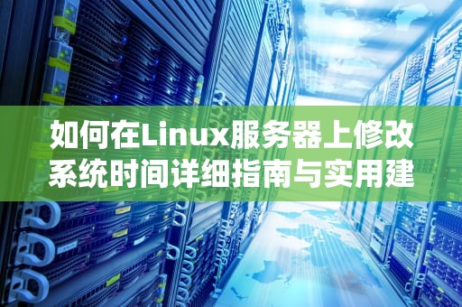 如何在Linux服务器上修改系统时间详细指南与实用建议