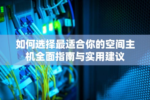 如何选择最适合你的空间主机全面指南与实用建议