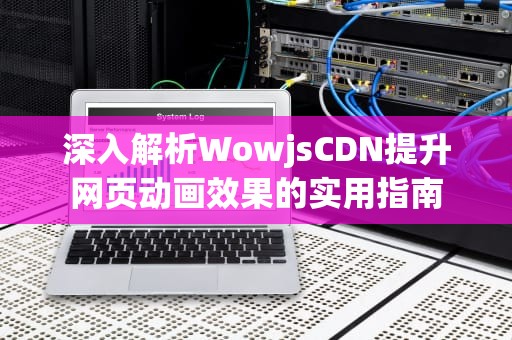 深入解析WowjsCDN提升网页动画效果的实用指南