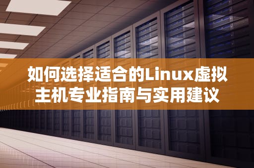 如何选择适合的Linux虚拟主机专业指南与实用建议