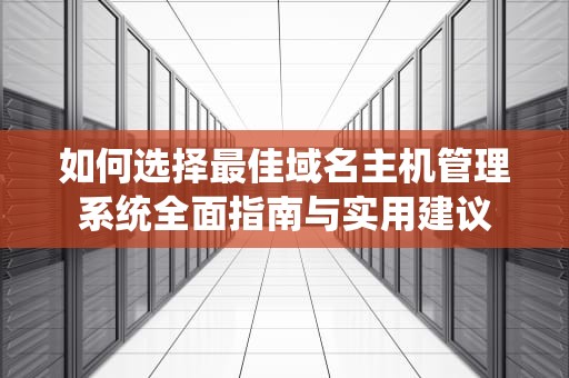 如何选择最佳域名主机管理系统全面指南与实用建议