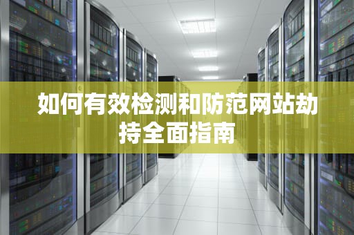 如何有效检测和防范网站劫持全面指南