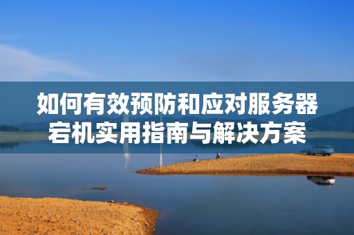 如何有效预防和应对服务器宕机实用指南与解决方案