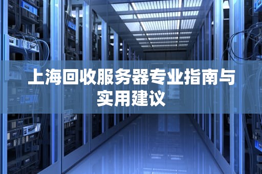 上海回收服务器专业指南与实用建议