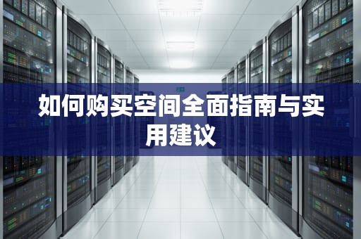 如何购买空间全面指南与实用建议