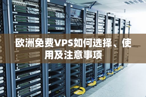 欧洲免费VPS如何选择、使用及注意事项