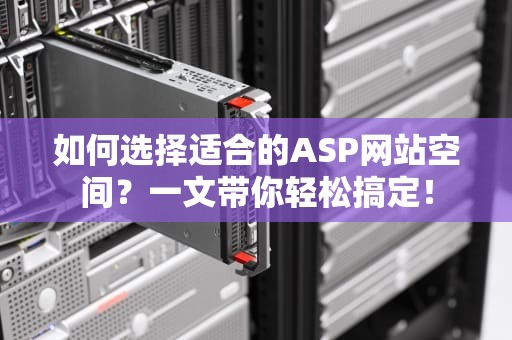 如何选择适合的ASP网站空间？一文带你轻松搞定！