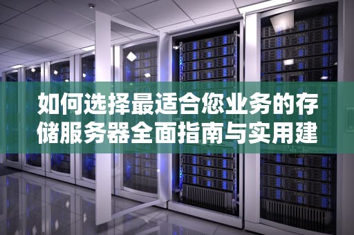 如何选择最适合您业务的存储服务器全面指南与实用建议