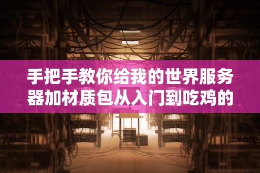 手把手教你给我的世界服务器加材质包从入门到吃鸡的视觉盛宴