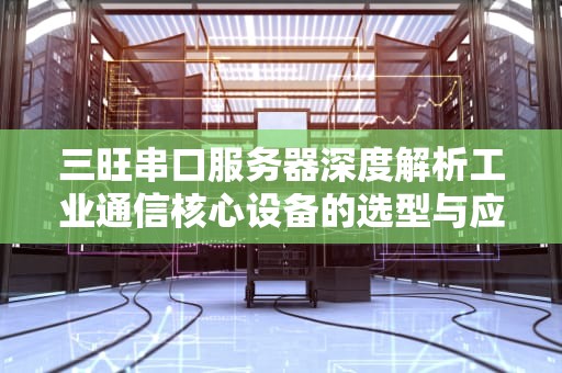 三旺串口服务器深度解析工业通信核心设备的选型与应用指南