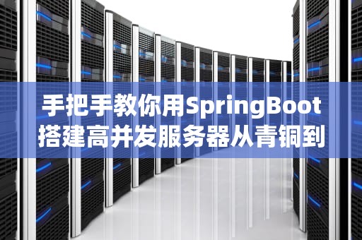 手把手教你用SpringBoot搭建高并发服务器从青铜到王者的进阶指南