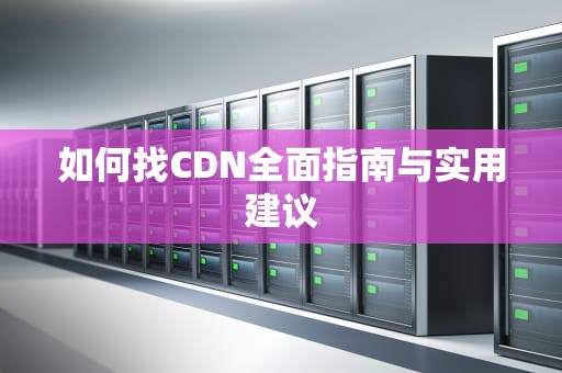 如何找CDN全面指南与实用建议