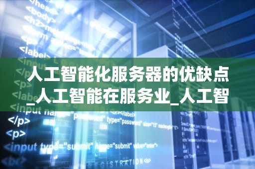 人工智能化服务器的优缺点_人工智能在服务业_人工智能化服务器的优缺点
