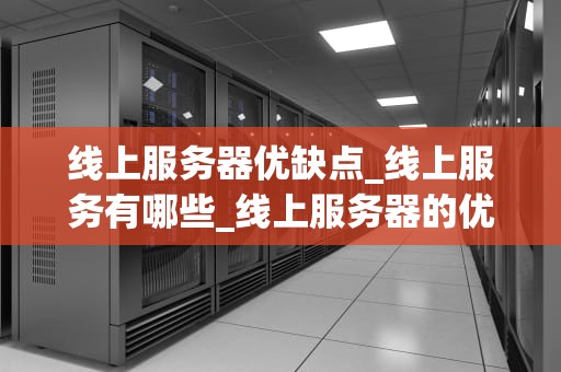 线上服务器优缺点_线上服务有哪些_线上服务器的优缺点分析