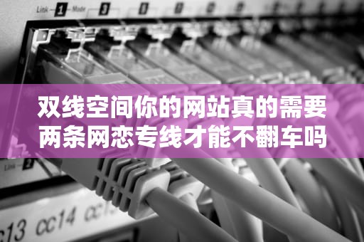 双线空间你的网站真的需要两条网恋专线才能不翻车吗？
