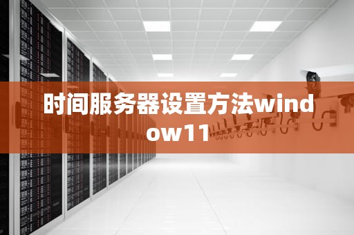 时间服务器设置方法window11