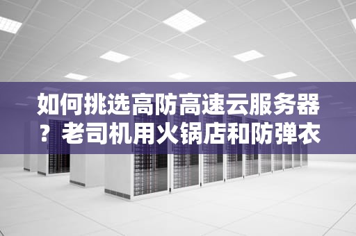 如何挑选高防高速云服务器？老司机用火锅店和防弹衣给你讲明白
