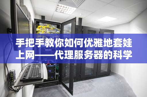 手把手教你如何优雅地套娃上网——代理服务器的科学食用指南