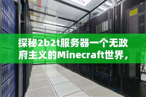 探秘2b2t服务器一个无政府主义的Minecraft世界，你准备好了吗？