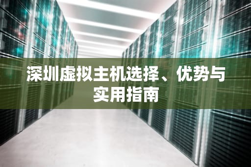 深圳虚拟主机选择、优势与实用指南