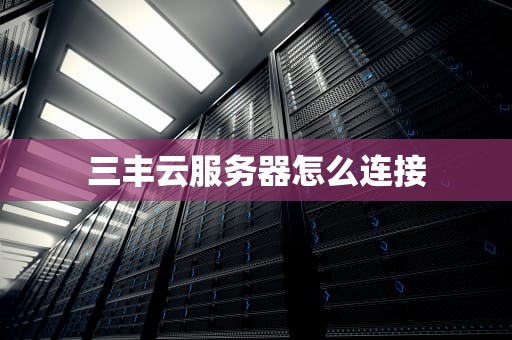 三丰云服务器怎么连接