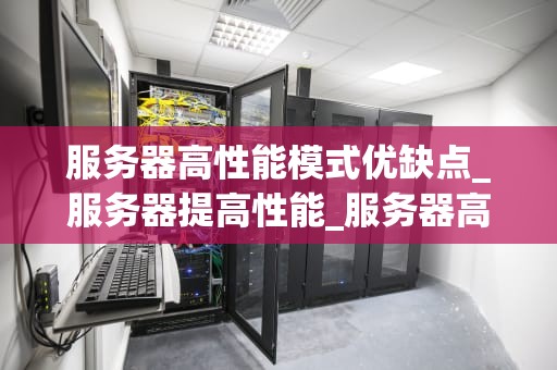 服务器高性能模式优缺点_服务器提高性能_服务器高性能模式的优缺点分析