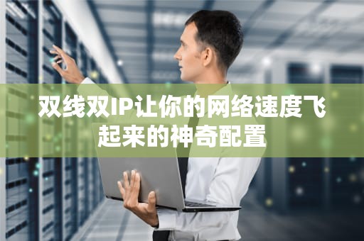 双线双IP让你的网络速度飞起来的神奇配置