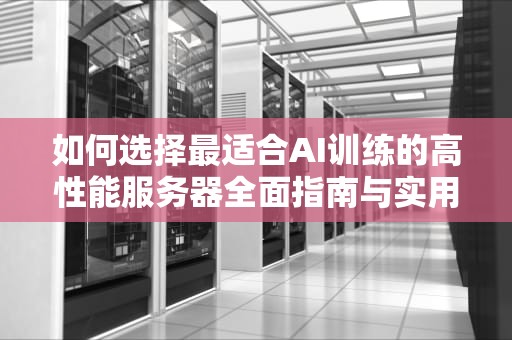 如何选择最适合AI训练的高性能服务器全面指南与实用建议