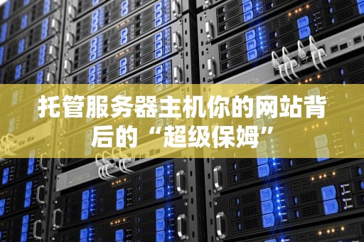 托管服务器主机你的网站背后的“超级保姆”